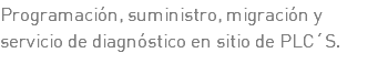 Programación, suministro, migración y servicio de diagnóstico en sitio de PLC´S.